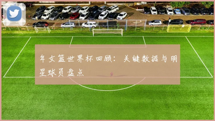 年女篮世界杯回顾:关键数据与明星球员盘点