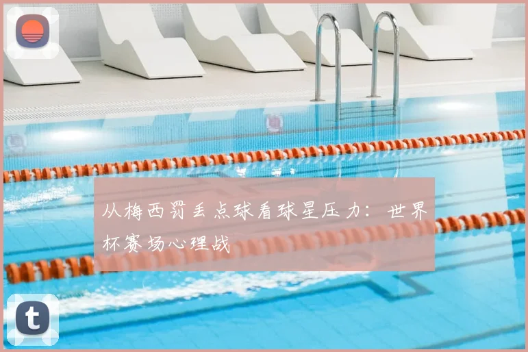 从梅西罚丢点球看球星压力：世界杯赛场心理战
