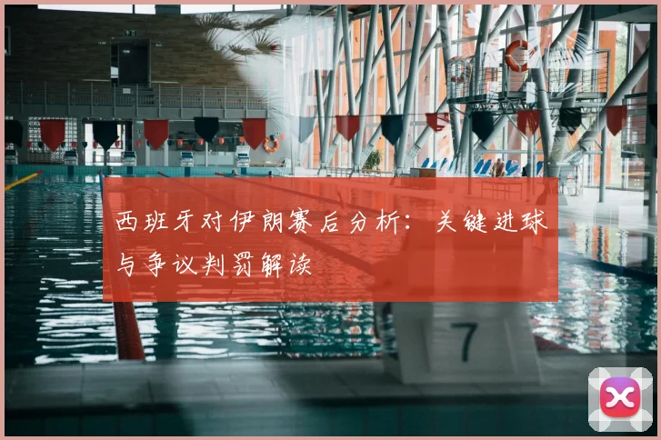 西班牙对伊朗赛后分析：关键进球与争议判罚解读