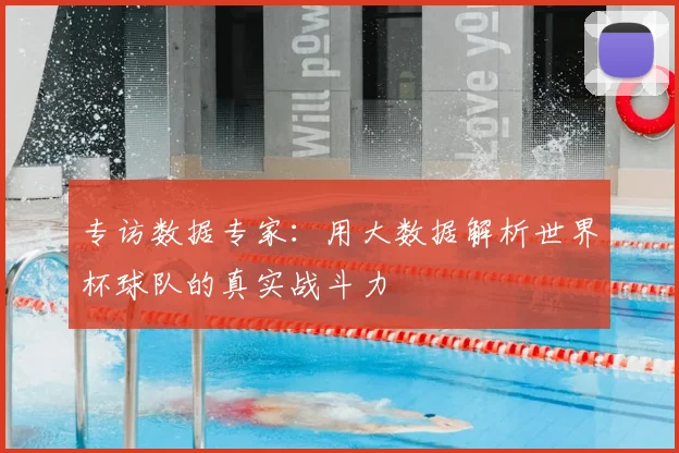 专访数据专家:用大数据解析世界杯球队的真实战斗力