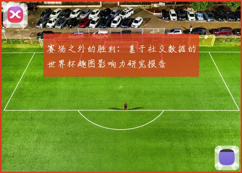 赛场之外的胜利：基于社交数据的世界杯趣图影响力研究报告