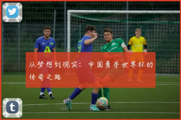 从梦想到现实:中国勇夺世界杯的传奇之路
