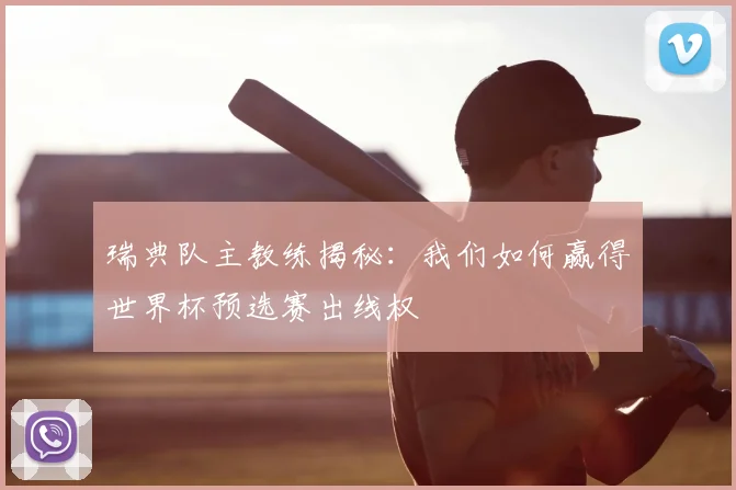 瑞典队主教练揭秘：我们如何赢得世界杯预选赛出线权